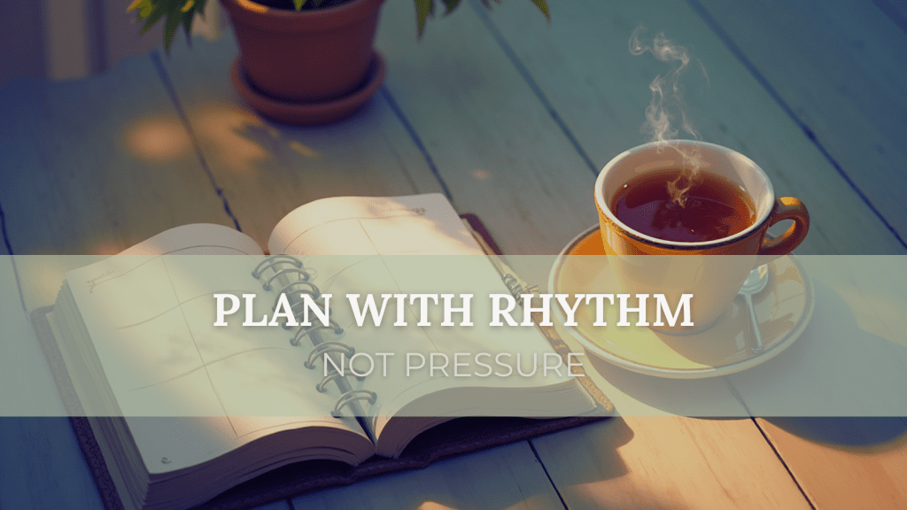 Vertical flat lay of planner and tea cup with soft sunlight; text overlay reads “Plan With Rhythm, Not Pressure.